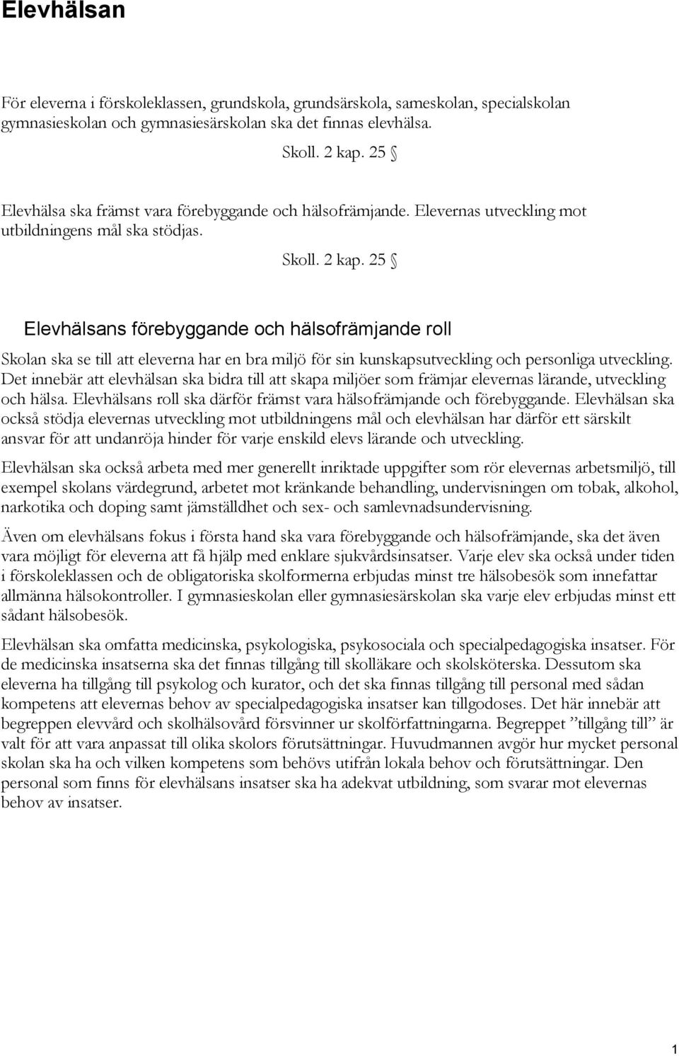 25 Elevhälsans förebyggande och hälsofrämjande roll Skolan ska se till att eleverna har en bra miljö för sin kunskapsutveckling och personliga utveckling.