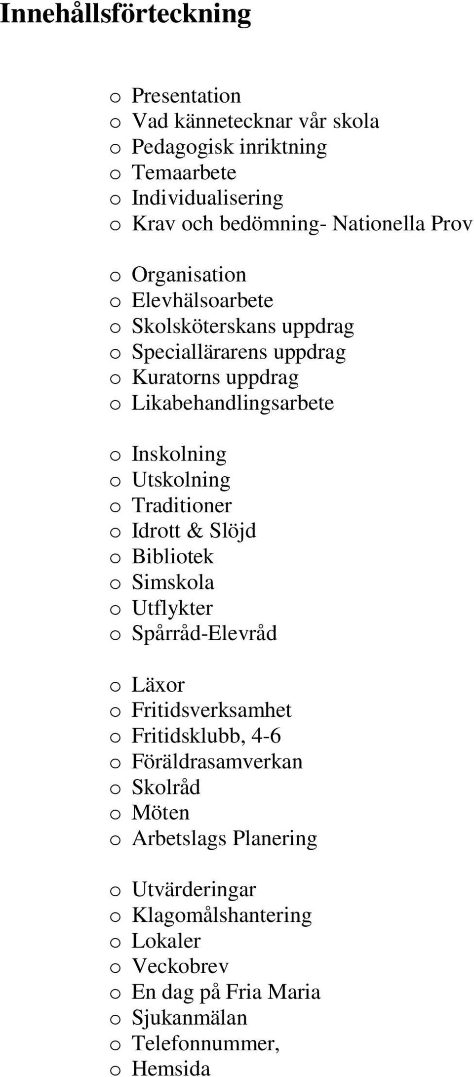 Utskolning o Traditioner o Idrott & Slöjd o Bibliotek o Simskola o Utflykter o Spårråd-Elevråd o Läxor o Fritidsverksamhet o Fritidsklubb, 4-6 o