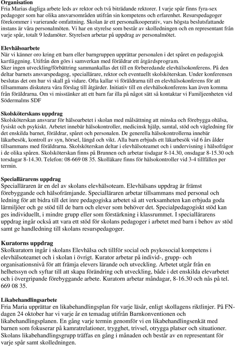 Vi har en styrelse som består av skolledningen och en representant från varje spår, totalt 9 ledamöter. Styrelsen arbetar på uppdrag av personalmötet.