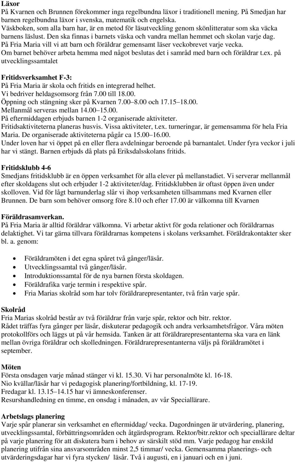 På Fria Maria vill vi att barn och föräldrar gemensamt läser veckobrevet varje vecka. Om barnet behöver arbeta hemma med något beslutas det i samråd med barn och föräldrar t.ex.