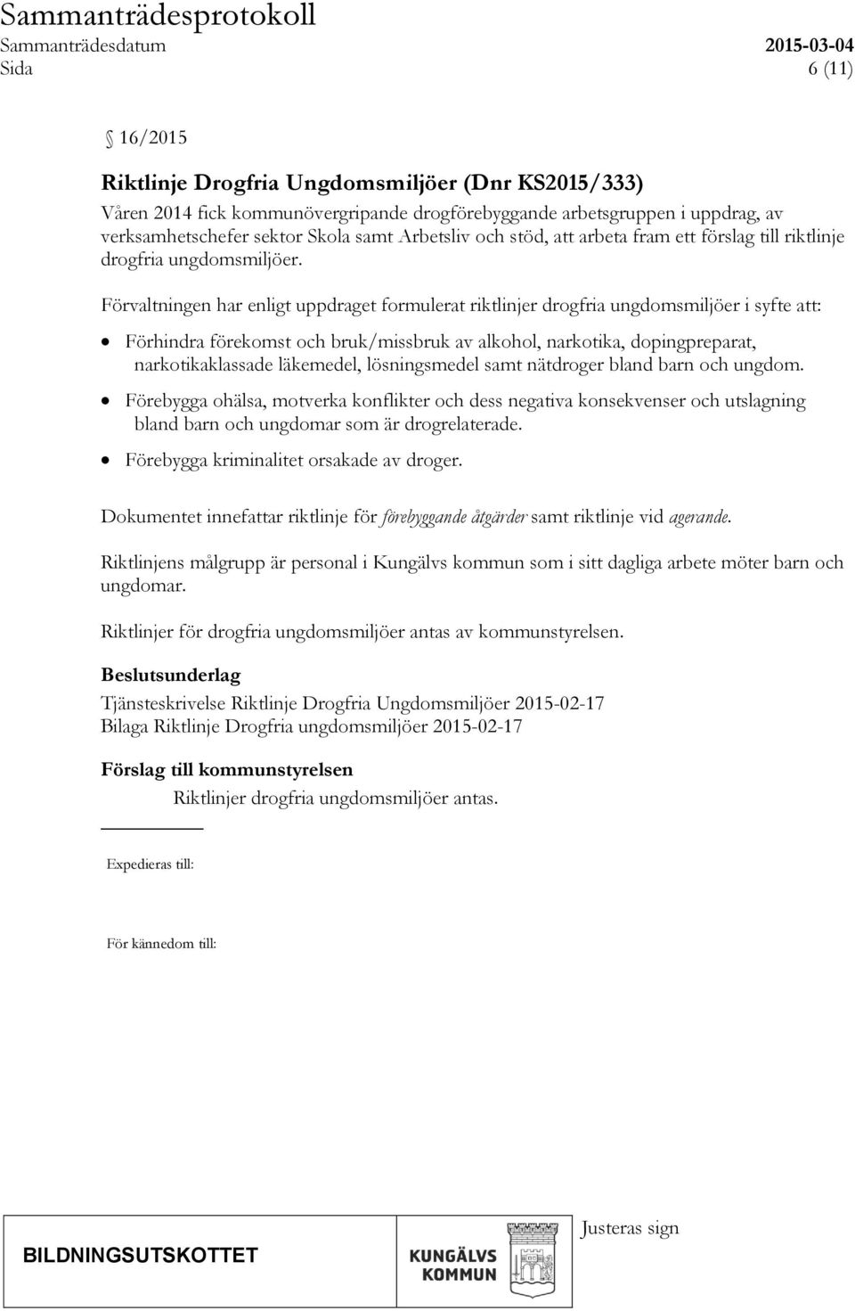 Förvaltningen har enligt uppdraget formulerat riktlinjer drogfria ungdomsmiljöer i syfte att: Förhindra förekomst och bruk/missbruk av alkohol, narkotika, dopingpreparat, narkotikaklassade läkemedel,