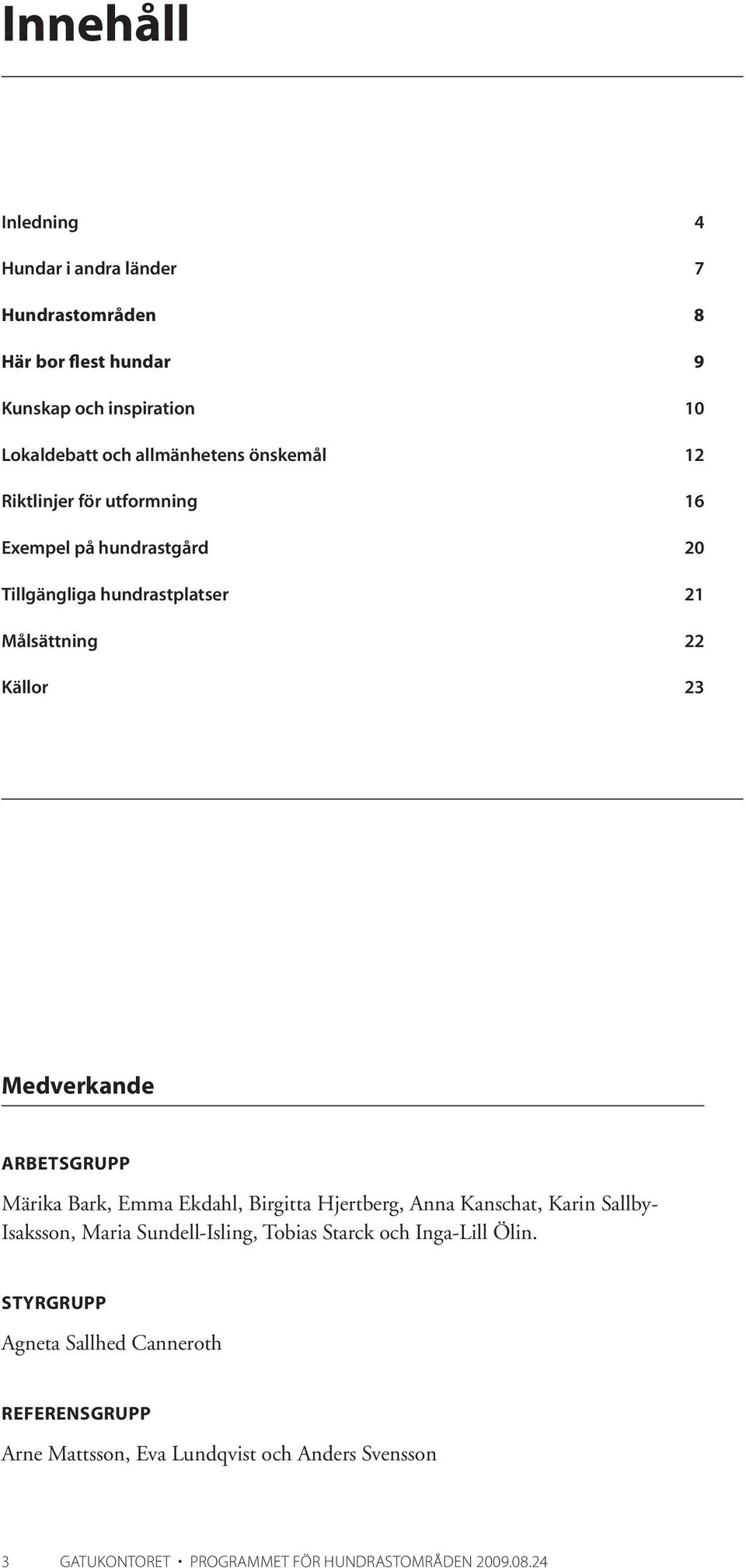 ARBETSGRUPP Märika Bark, Emma Ekdahl, Birgitta Hjertberg, Anna Kanschat, Karin Sallby- Isaksson, Maria Sundell-Isling, Tobias Starck och Inga-Lill