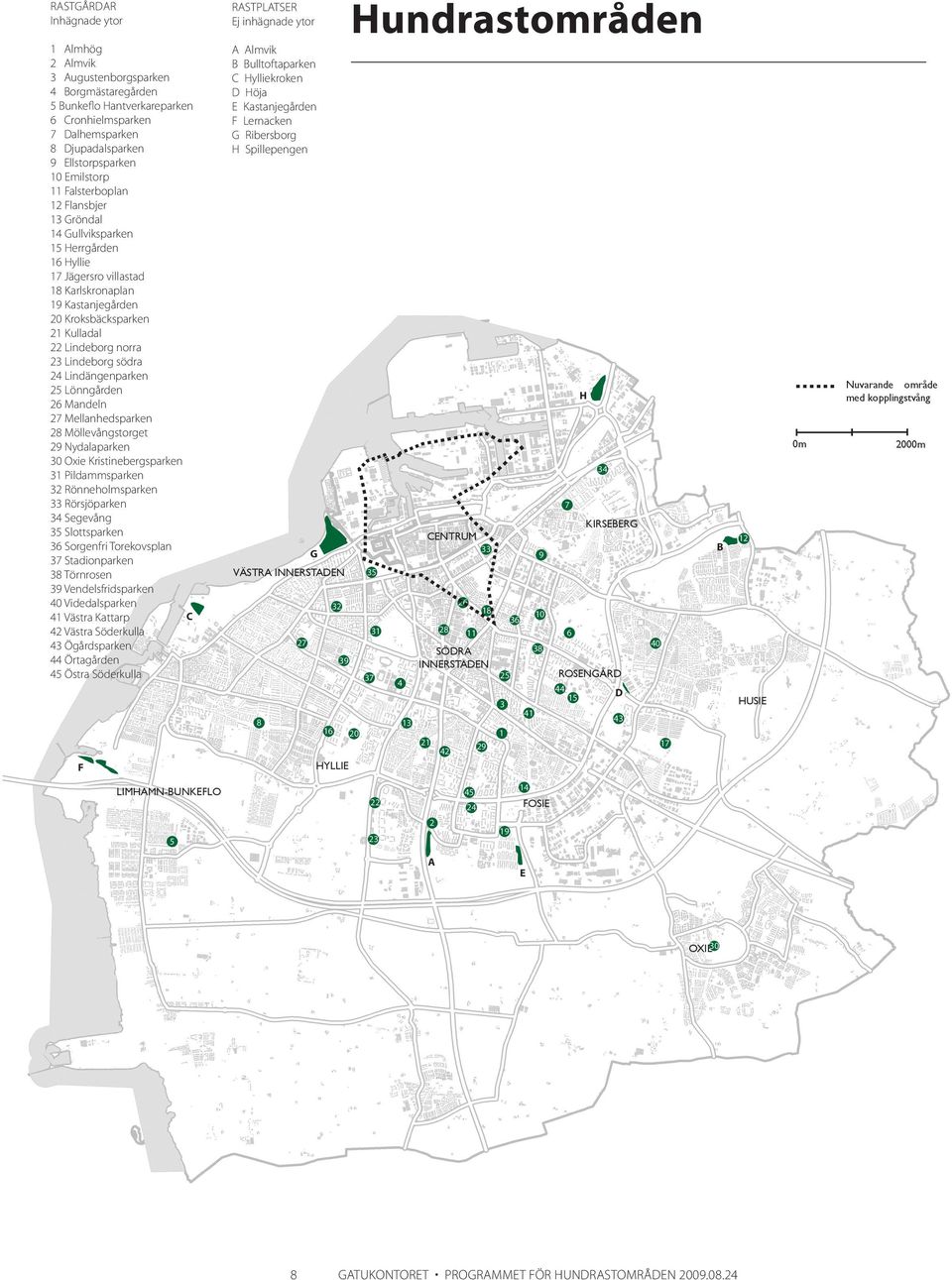 Lindeborg södra 24 Lindängenparken 25 Lönngården 26 Mandeln 27 Mellanhedsparken 28 Möllevångstorget 29 Nydalaparken 30 Oxie Kristinebergsparken 31 Pildammsparken 32 Rönneholmsparken 33 Rörsjöparken