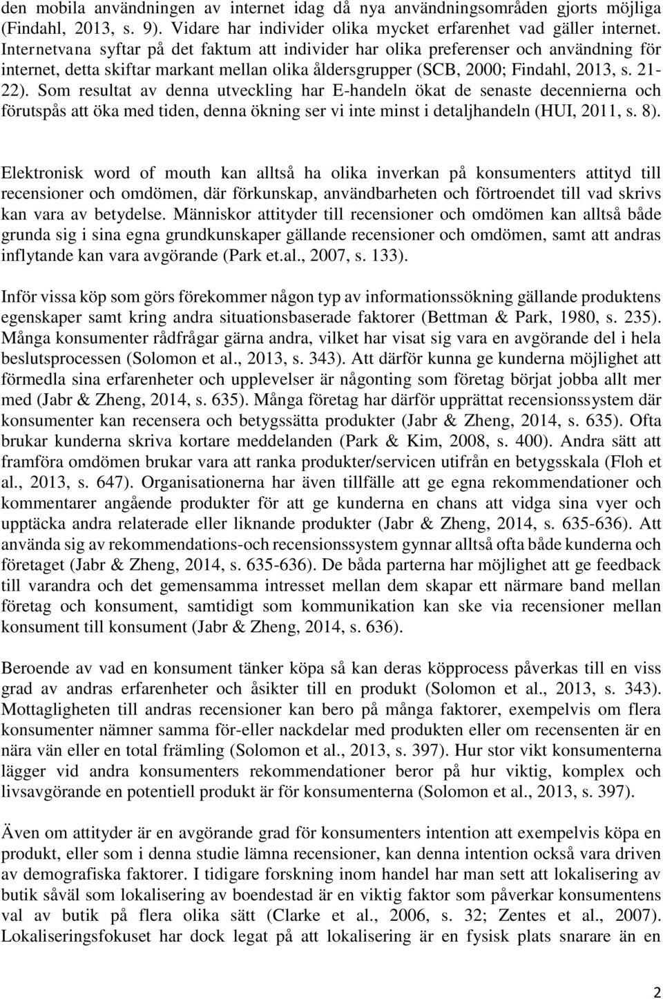 Som resultat av denna utveckling har E-handeln ökat de senaste decennierna och förutspås att öka med tiden, denna ökning ser vi inte minst i detaljhandeln (HUI, 2011, s. 8).