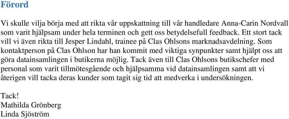 Som kontaktperson på Clas Ohlson har han kommit med viktiga synpunkter samt hjälpt oss att göra datainsamlingen i butikerna möjlig.