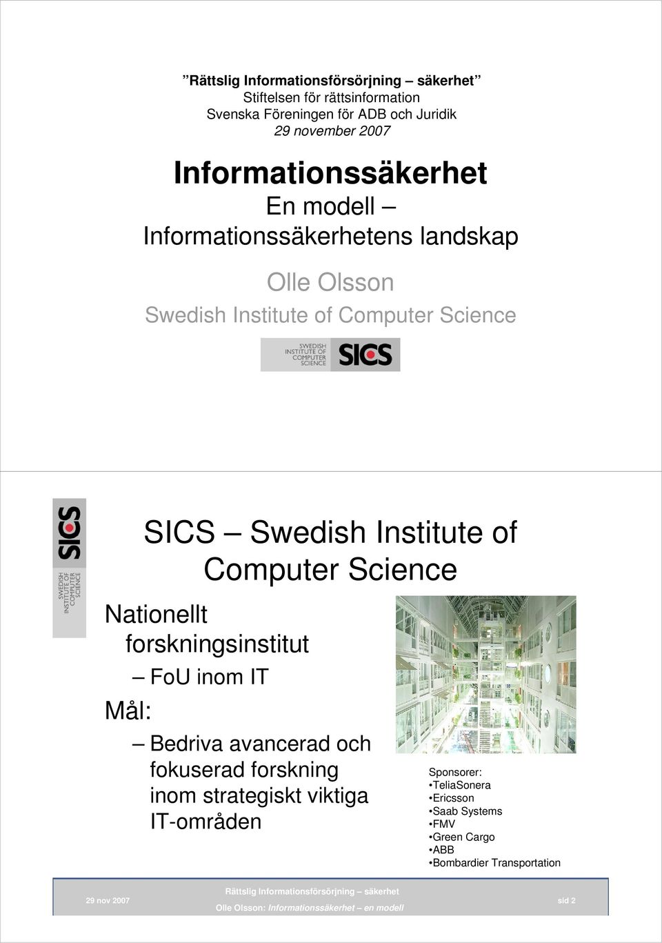 Computer Science Nationellt forskningsinstitut Mål: FoU inom IT Bedriva avancerad och fokuserad forskning inom