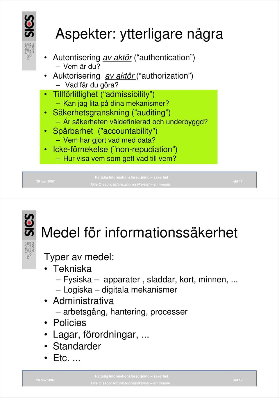 Spårbarhet ( accountability ) Vem har gjort vad med data? Icke-förnekelse ( non-repudiation ) Hur visa vem som gett vad till vem?