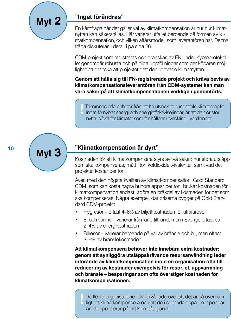 CDM-projekt som registreras och granskas av FN under Kyotoprotokollet genomgår robusta och pålitliga uppföljningar som ger köparen möjlighet att granska att projektet gett den utlovade klimatnyttan.