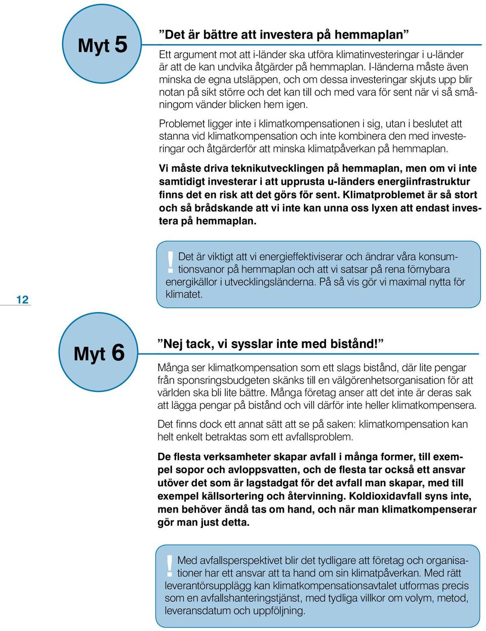 Problemet ligger inte i klimatkompensationen i sig, utan i beslutet att stanna vid klimatkompensation och inte kombinera den med investeringar och åtgärderför att minska klimatpåverkan på hemmaplan.