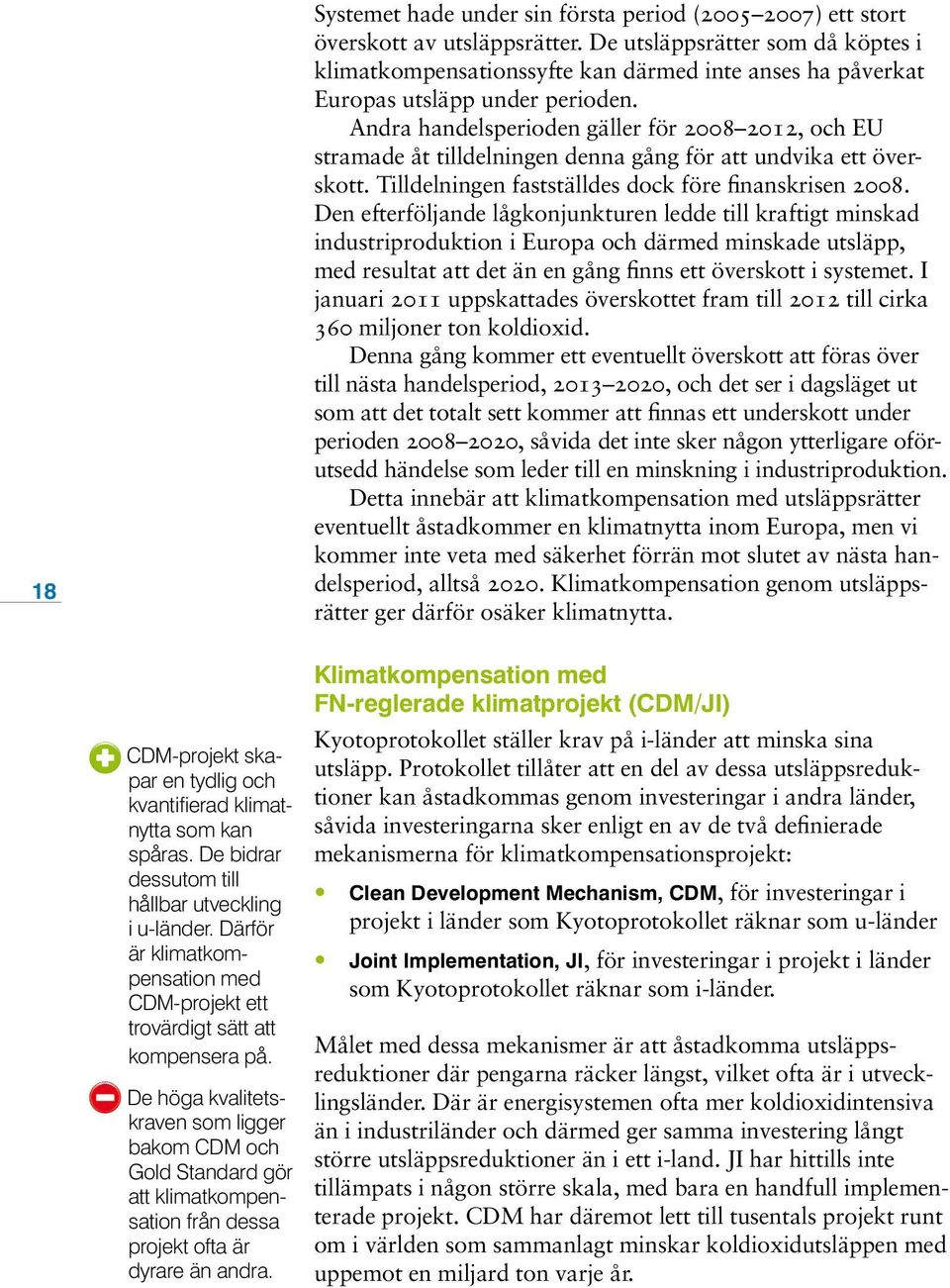 Andra handelsperioden gäller för 2008 2012, och EU stramade åt tilldelningen denna gång för att undvika ett överskott. Tilldelningen fastställdes dock före finanskrisen 2008.