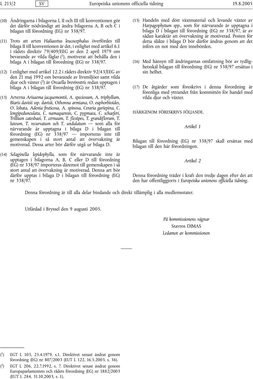 (11) Trots att arten Haliaeetus leucocephalus överfördes till bilaga II till konventionen är det, i enlighet med artikel 6.