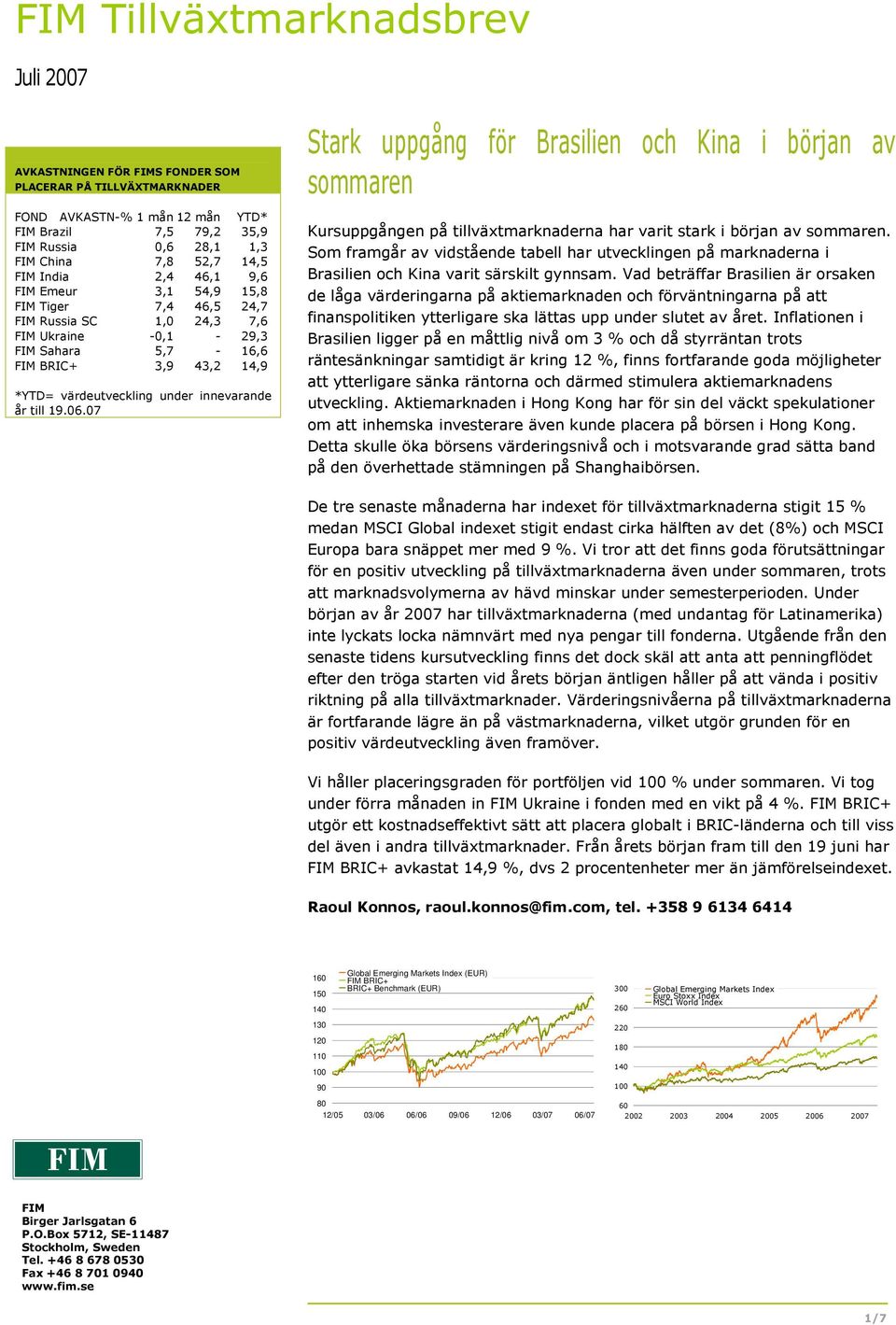 innevarande år till 19.06.07 Stark uppgång för Brasilien och Kina i början av sommaren Kursuppgången på tillväxtmarknaderna har varit stark i början av sommaren.