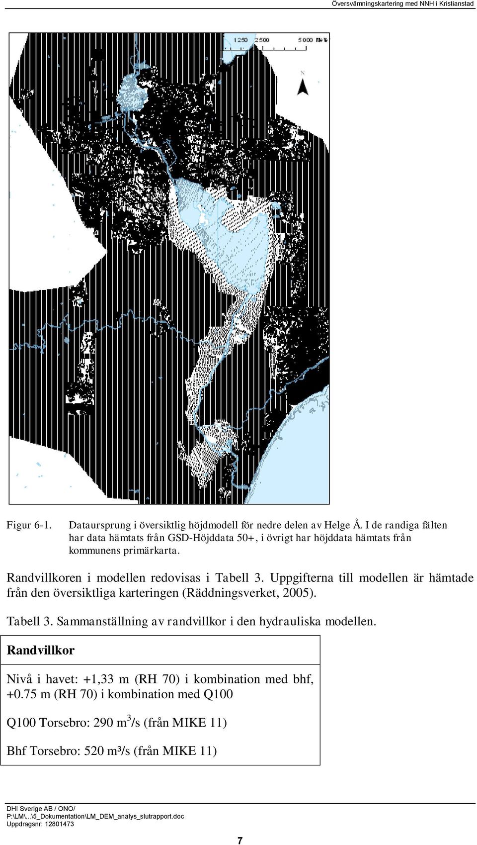 Randvillkoren i modellen redovisas i Tabell 3. Uppgifterna till modellen är hämtade från den översiktliga karteringen (Räddningsverket, 2005).