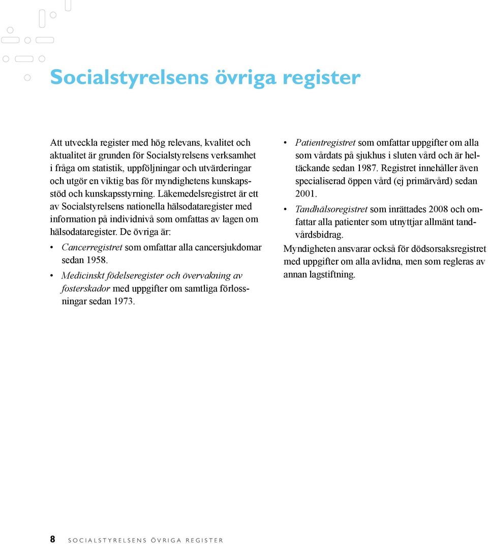 Läkemedelsregistret är ett av Socialstyrelsens nationella hälsodataregister med information på individnivå som omfattas av lagen om hälsodataregister.