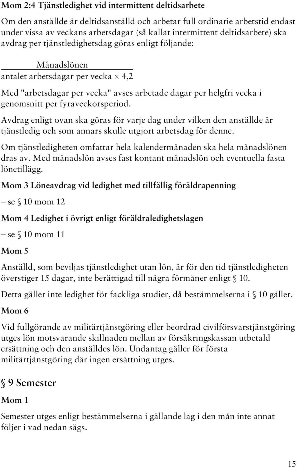 per fyraveckorsperiod. Avdrag enligt ovan ska göras för varje dag under vilken den anställde är tjänstledig och som annars skulle utgjort arbetsdag för denne.