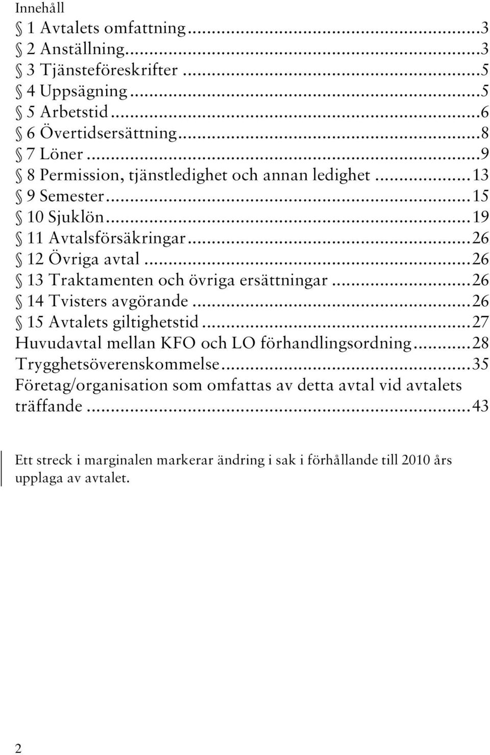 .. 26 13 Traktamenten och övriga ersättningar... 26 14 Tvisters avgörande... 26 15 Avtalets giltighetstid... 27 Huvudavtal mellan KFO och LO förhandlingsordning.