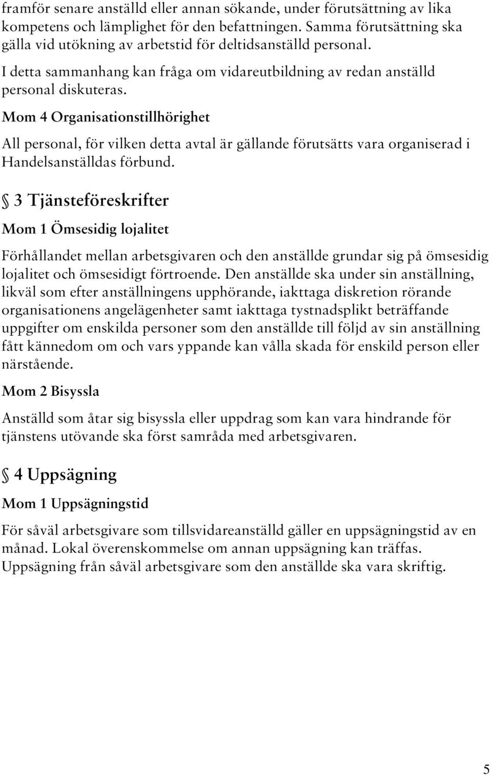 Mom 4 Organisationstillhörighet All personal, för vilken detta avtal är gällande förutsätts vara organiserad i Handelsanställdas förbund.