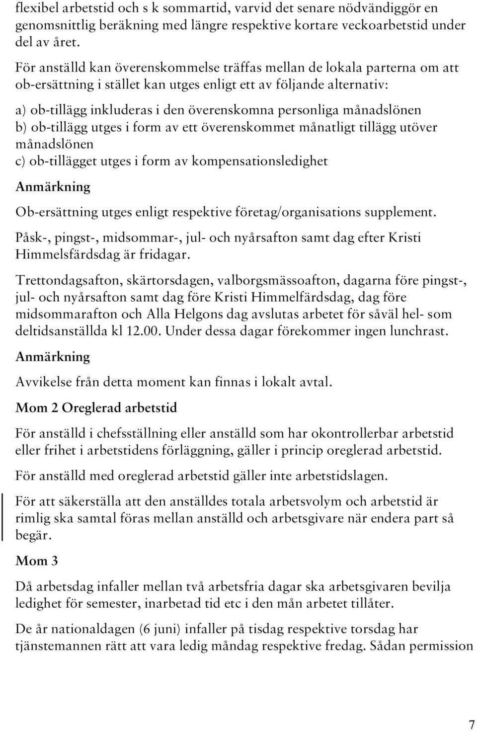 månadslönen b) ob-tillägg utges i form av ett överenskommet månatligt tillägg utöver månadslönen c) ob-tillägget utges i form av kompensationsledighet Anmärkning Ob-ersättning utges enligt respektive