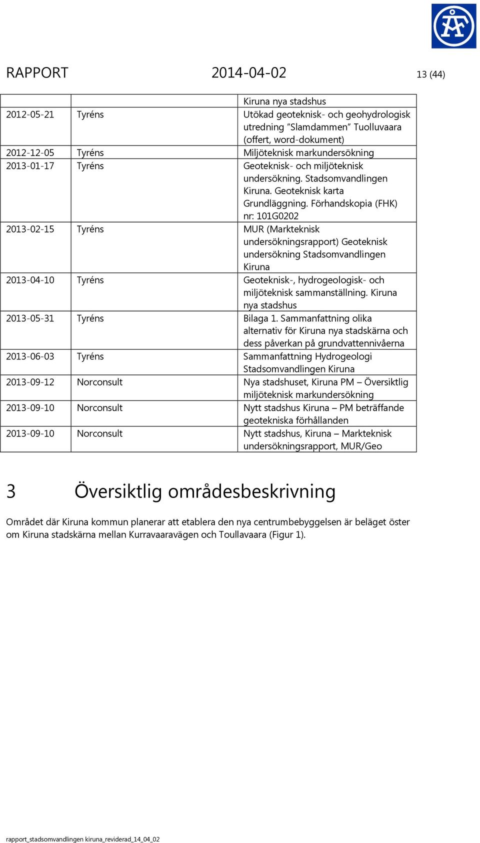 Förhandskopia (FHK) nr: 0G00 0-0-5 Tyréns MUR (Markteknisk undersökningsrapport) Geoteknisk undersökning Stadsomvandlingen Kiruna 0-0-0 Tyréns Geoteknisk-, hydrogeologisk- och miljöteknisk