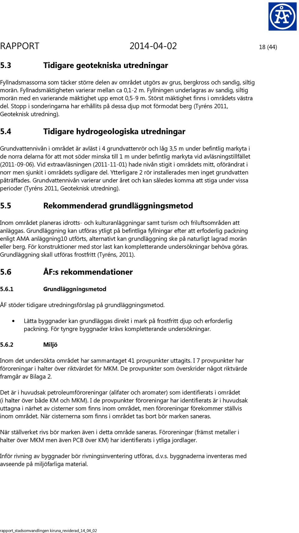 Stopp i sonderingarna har erhållits på dessa djup mot förmodat berg (Tyréns 0, Geoteknisk utredning). 5.