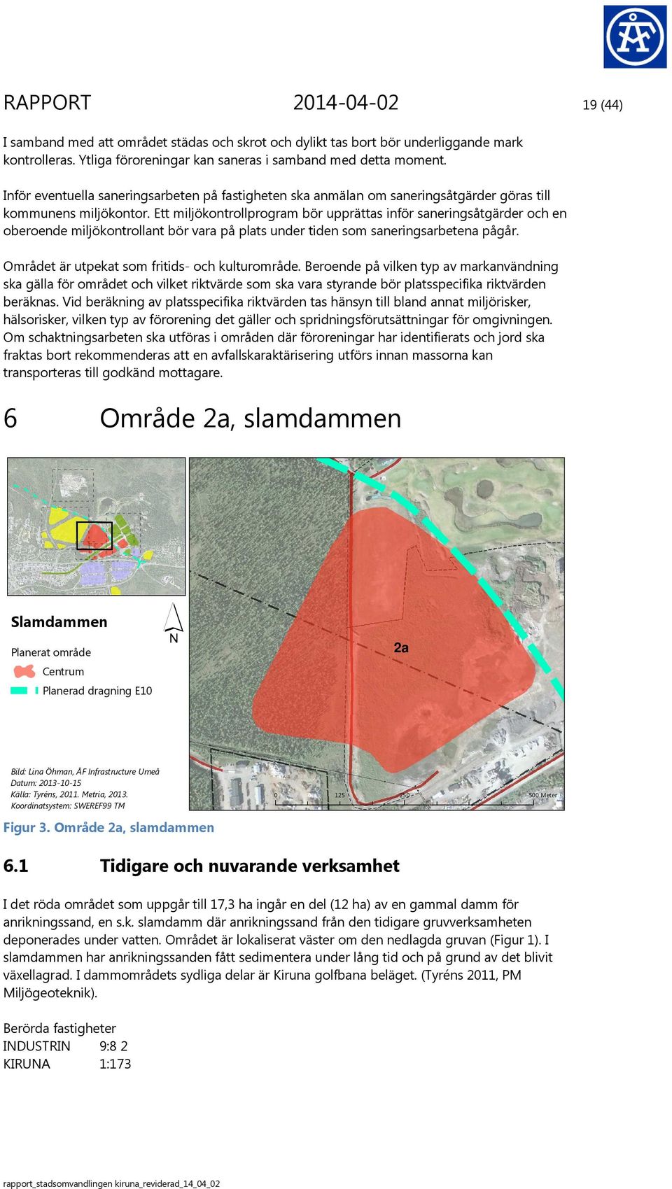 Ett miljökontrollprogram bör upprättas inför saneringsåtgärder och en oberoende miljökontrollant bör vara på plats under tiden som saneringsarbetena pågår.