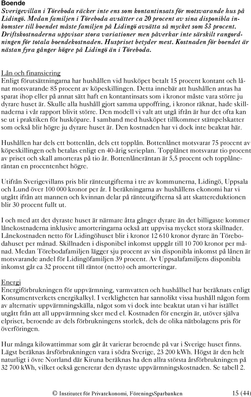 Driftskostnaderna uppvisar stora variationer men påverkar inte särskilt rangordningen för totala boendekostnaden. Huspriset betyder mest.