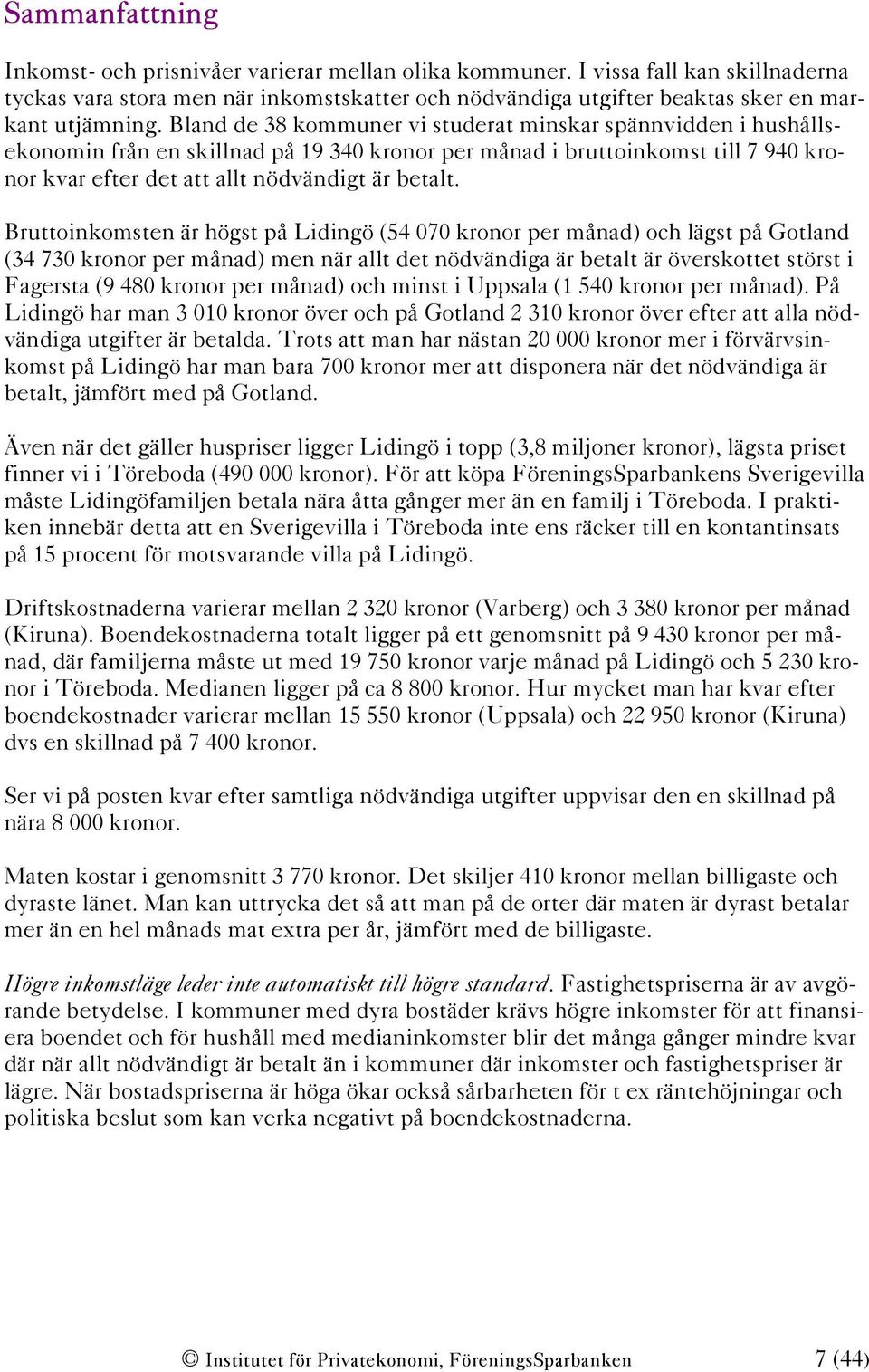 Bruttoinkomsten är högst på Lidingö (54 070 kronor per månad) och lägst på Gotland (34 730 kronor per månad) men när allt det nödvändiga är betalt är överskottet störst i Fagersta (9 480 kronor per