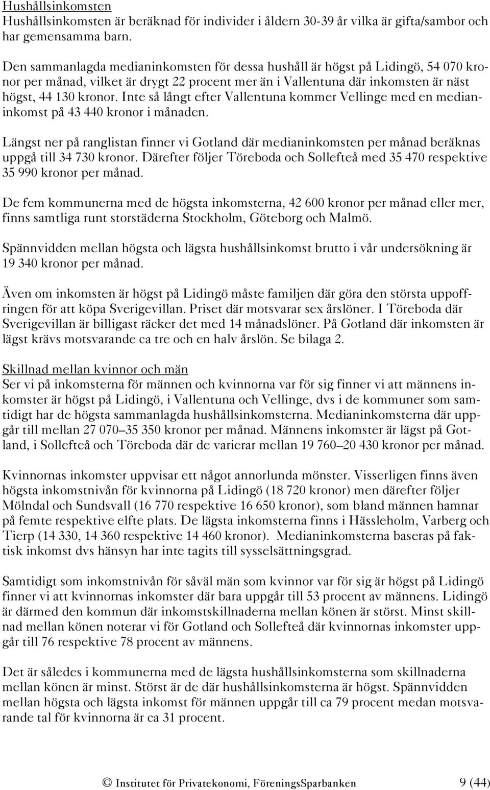 Inte så långt efter Vallentuna kommer Vellinge med en medianinkomst på 43 440 kronor i månaden.