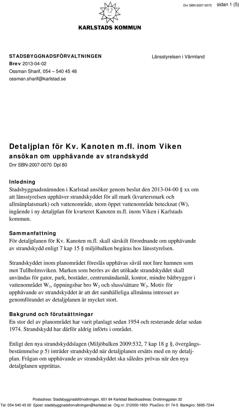 för all mark (kvartersmark och allmänplatsmark) och vattenområde, utom öppet vattenområde betecknat (W), ingående i ny detaljplan för kvarteret Kanoten m.fl. inom Viken i Karlstads kommun.