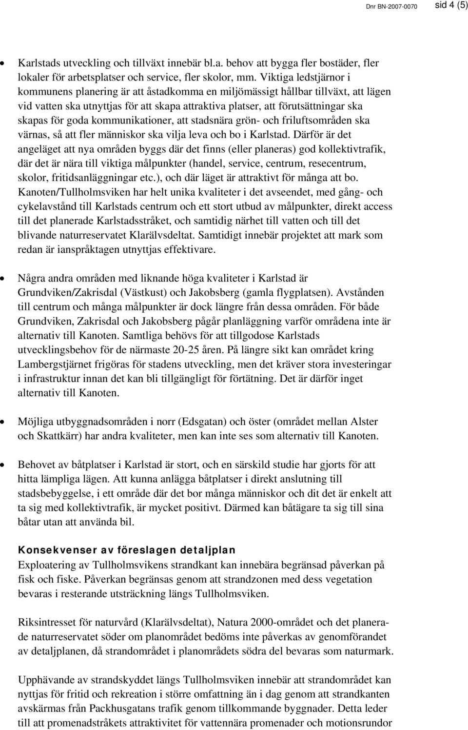 goda kommunikationer, att stadsnära grön- och friluftsområden ska värnas, så att fler människor ska vilja leva och bo i Karlstad.