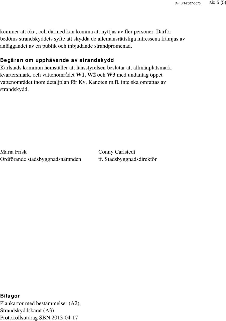 Begäran om upphävande av strandskydd Karlstads kommun hemställer att länsstyrelsen beslutar att allmänplatsmark, kvartersmark, och vattenområdet W1, W2 och W3 med undantag