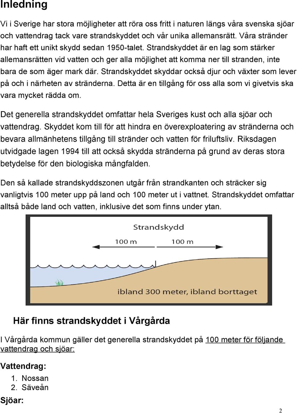 Strandskyddet är en lag som stärker allemansrätten vid vatten och ger alla möjlighet att komma ner till stranden, inte bara de som äger mark där.