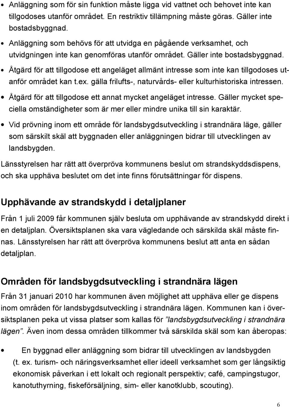 Åtgärd för att tillgodose ett angeläget allmänt intresse som inte kan tillgodoses utanför området kan t.ex. gälla frilufts-, naturvårds- eller kulturhistoriska intressen.