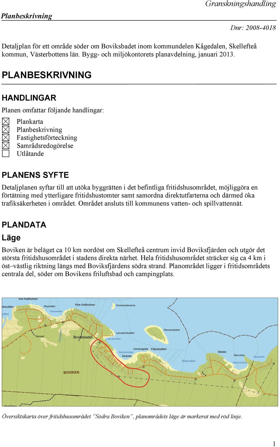 byggrätten i det befintliga fritidshusområdet, möjliggöra en förtätning med ytterligare fritidshustomter samt samordna direktutfarterna och därmed öka trafiksäkerheten i området.