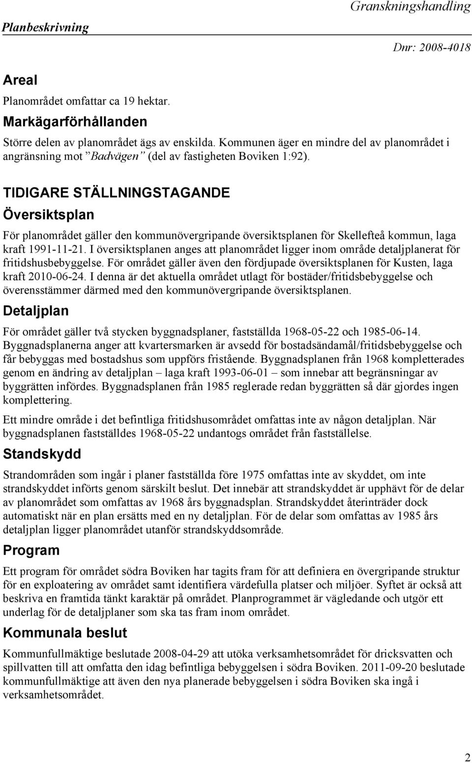 TIDIGARE STÄLLNINGSTAGANDE Översiktsplan För planområdet gäller den kommunövergripande översiktsplanen för Skellefteå kommun, laga kraft 1991-11-21.