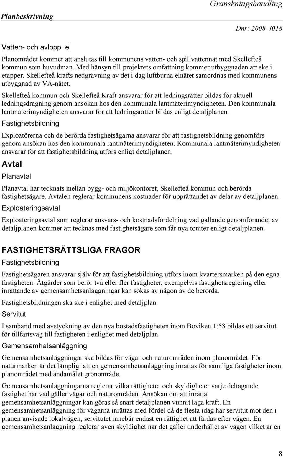 Skellefteå kommun och Skellefteå Kraft ansvarar för att ledningsrätter bildas för aktuell ledningsdragning genom ansökan hos den kommunala lantmäterimyndigheten.