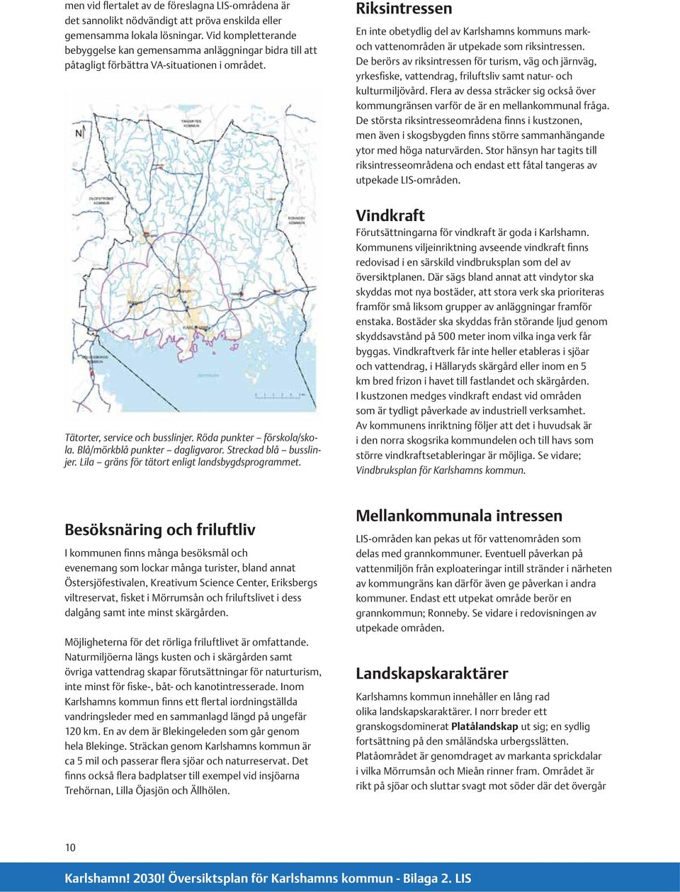 Riksintressen En inte obetydlig del av Karlshamns kommuns markoch vattenområden är utpekade som riksintressen.