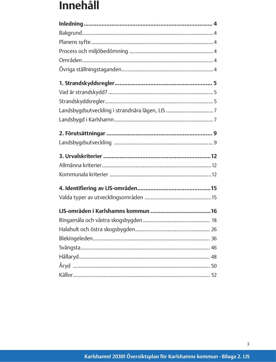 .. 9 Landsbygdsutveckling... 9 3. Urvalskriterier...12 Allmänna kriterier...12 Kommunala kriterier...12 4. Identifiering av LIS-områden.