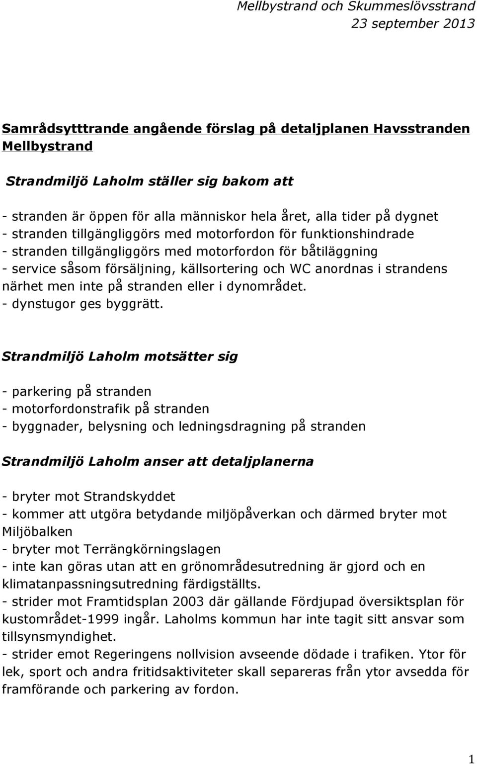 källsortering och WC anordnas i strandens närhet men inte på stranden eller i dynområdet. - dynstugor ges byggrätt.