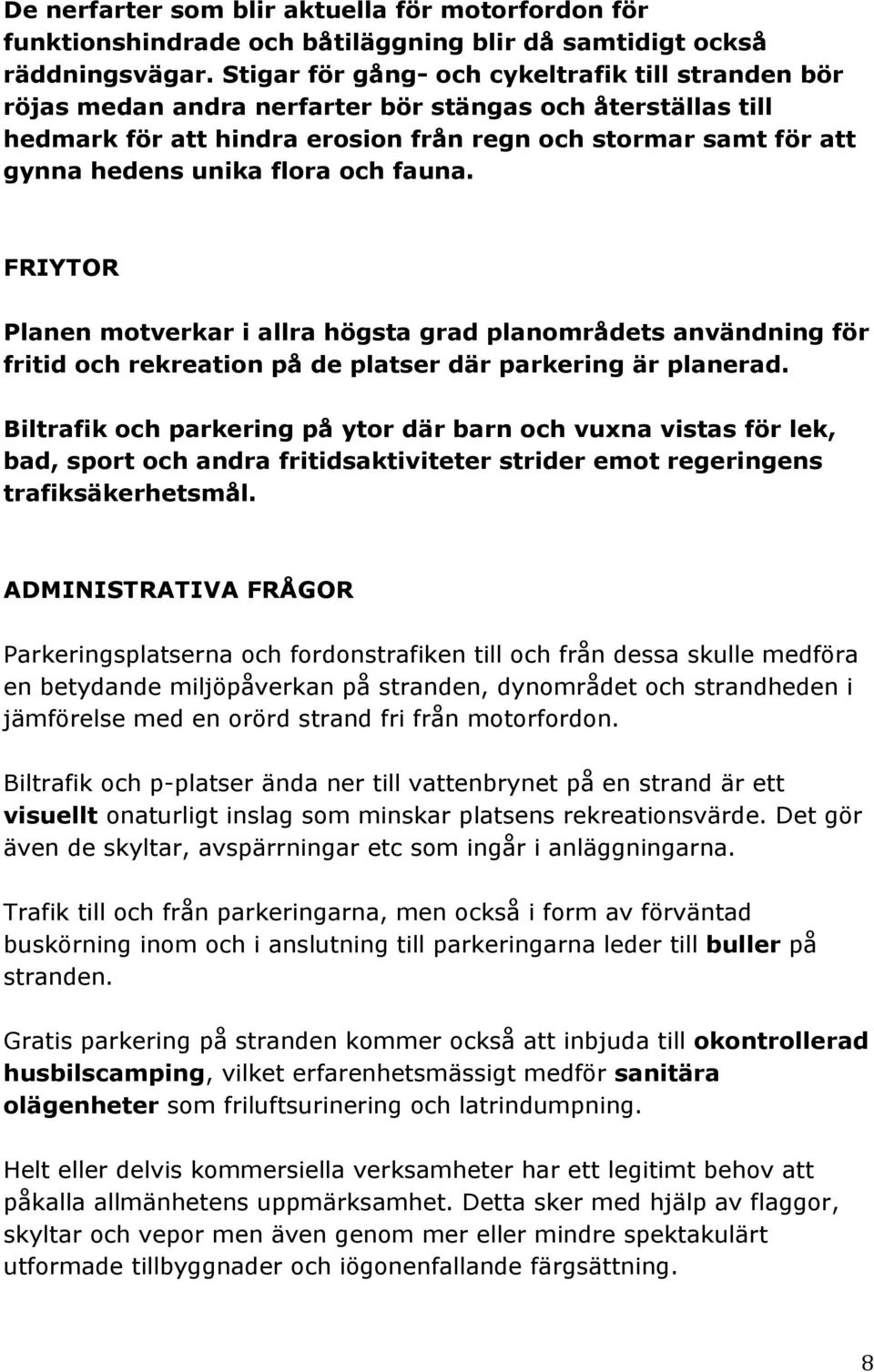 flora och fauna. FRIYTOR Planen motverkar i allra högsta grad planområdets användning för fritid och rekreation på de platser där parkering är planerad.