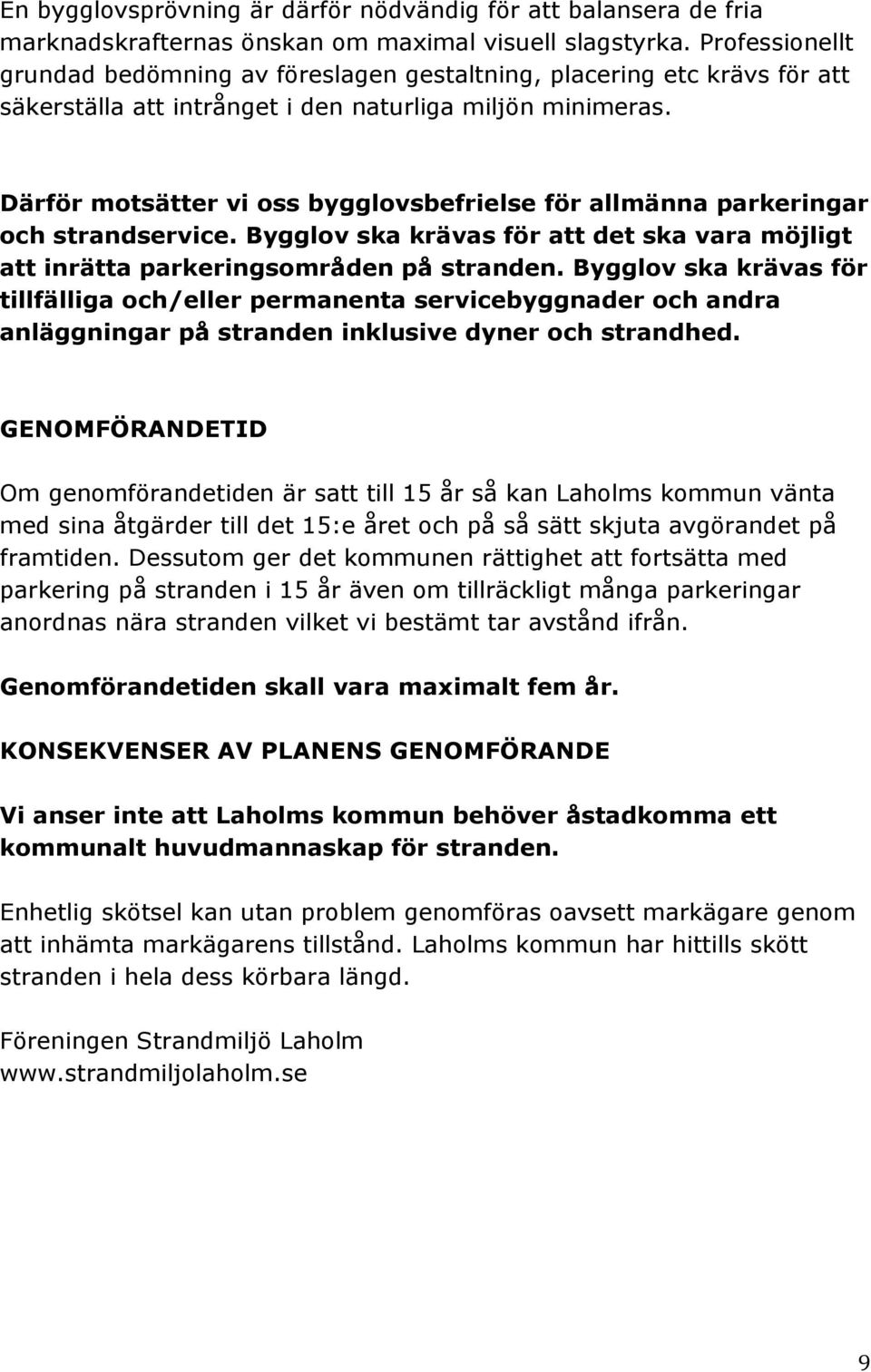 Därför motsätter vi oss bygglovsbefrielse för allmänna parkeringar och strandservice. Bygglov ska krävas för att det ska vara möjligt att inrätta parkeringsområden på stranden.