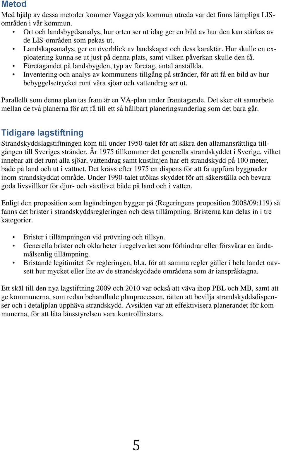 Hur skulle en exploatering kunna se ut just på denna plats, samt vilken påverkan skulle den få. Företagandet på landsbygden, typ av företag, antal anställda.