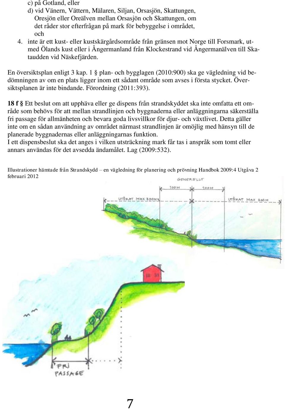 inte är ett kust- eller kustskärgårdsområde från gränsen mot Norge till Forsmark, utmed Ölands kust eller i Ångermanland från Klockestrand vid Ångermanälven till Skataudden vid Näskefjärden.