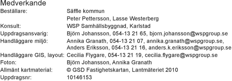 se, Anders Eriksson, 054-13 21 16, anders.k.eriksson@wspgroup.se Handläggare GIS, layout: Cecilia Flygare, 054-13 21 19, cecilia.