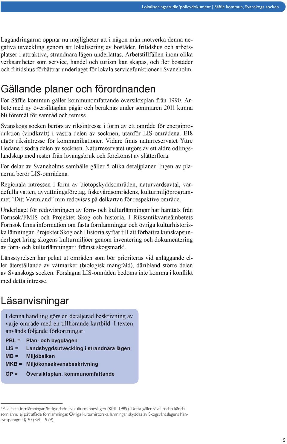 Gällande planer och förordnanden För Säffle kommun gäller kommunomfattande översiktsplan från 1990.