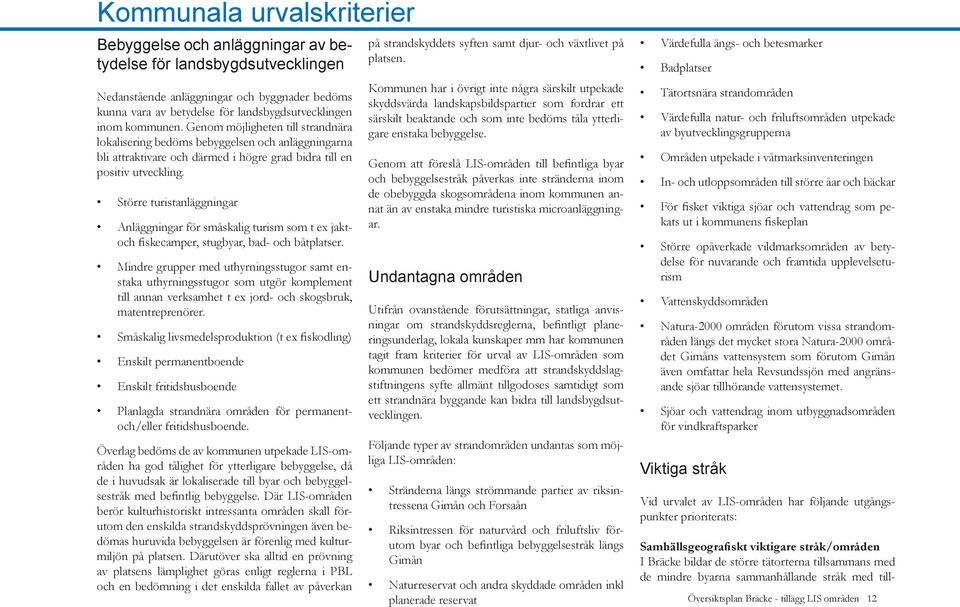 Större turistanläggningar Anläggningar för småskalig turism som t ex jaktoch fiskecamper, stugbyar, bad- och båtplatser.