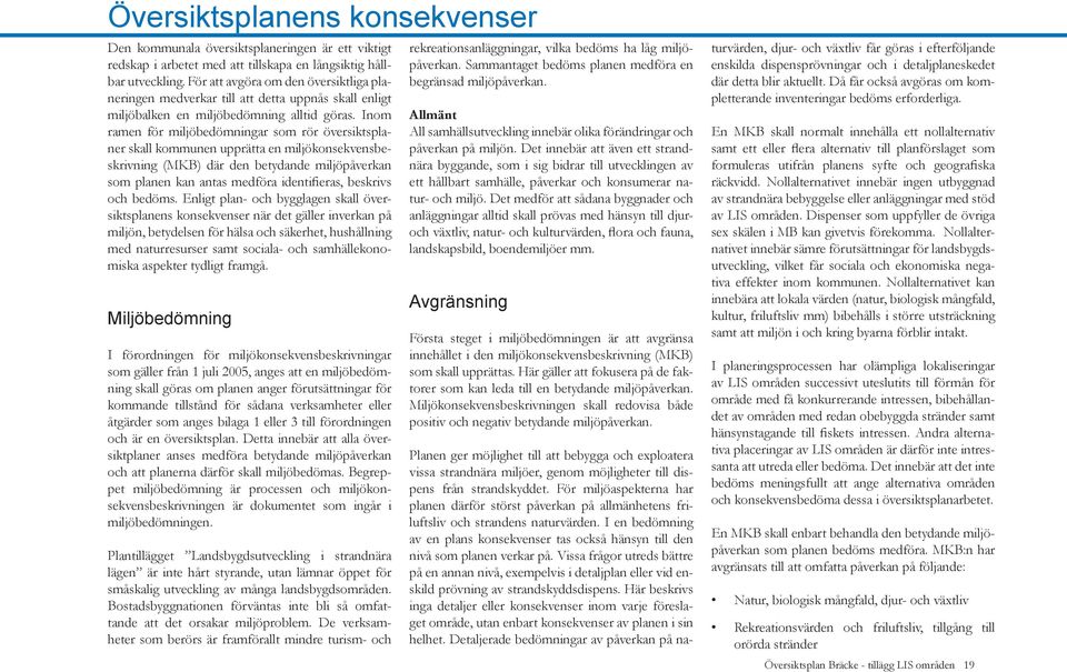 Inom ramen för miljöbedömningar som rör översiktsplaner skall kommunen upprätta en miljökonsekvensbeskrivning (MKB) där den betydande miljöpåverkan som planen kan antas medföra identifieras, beskrivs
