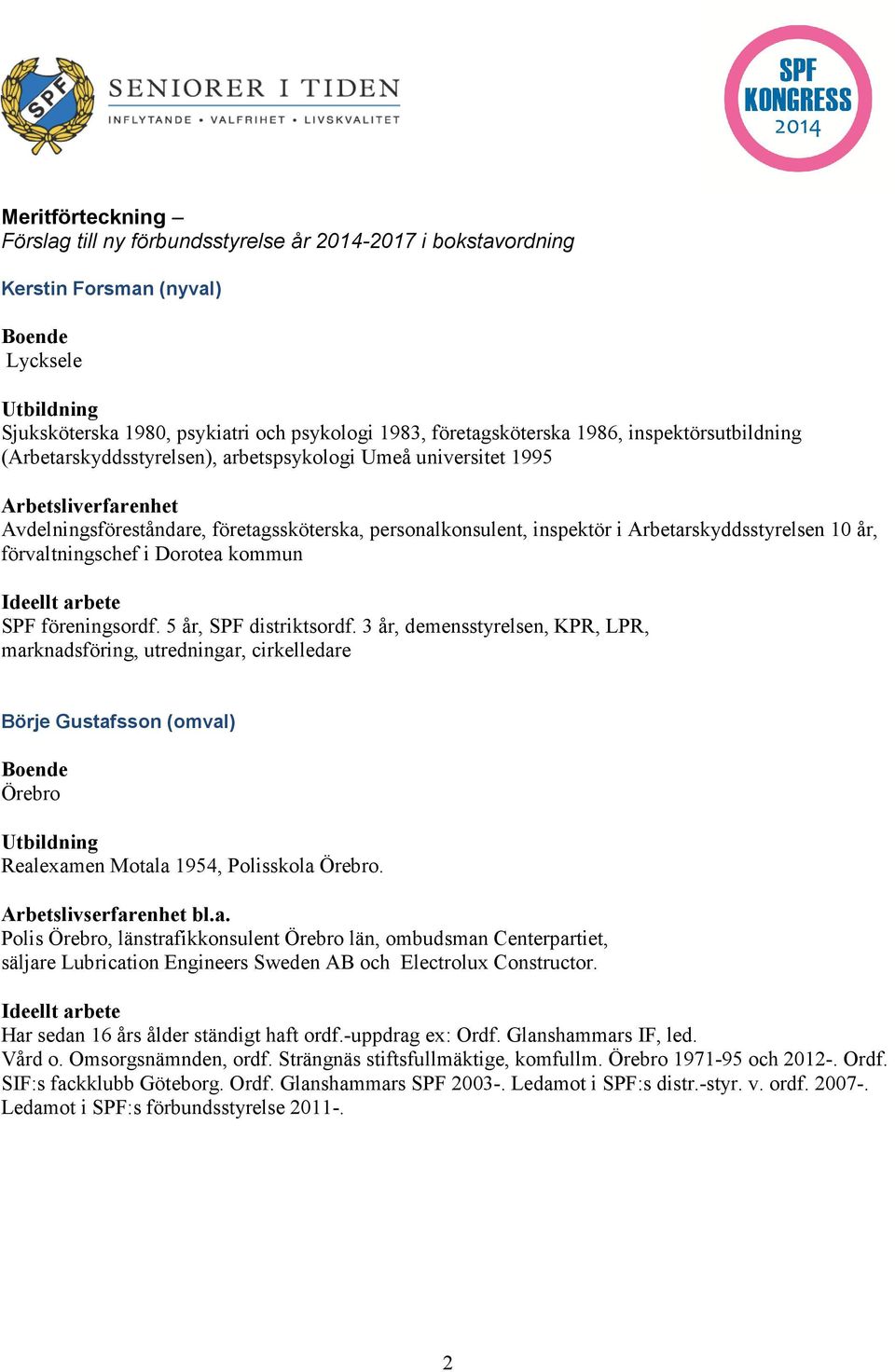 Arbetarskyddsstyrelsen 10 år, förvaltningschef i Dorotea kommun SPF föreningsordf. 5 år, SPF distriktsordf.