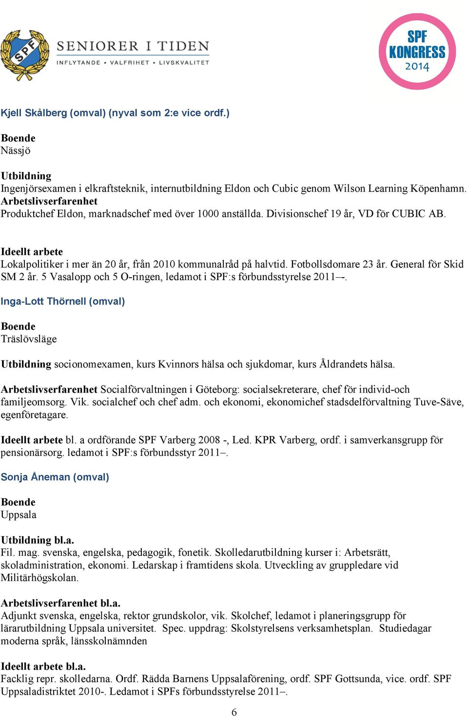 General för Skid SM 2 år. 5 Vasalopp och 5 O-ringen, ledamot i SPF:s förbundsstyrelse 2011 -.