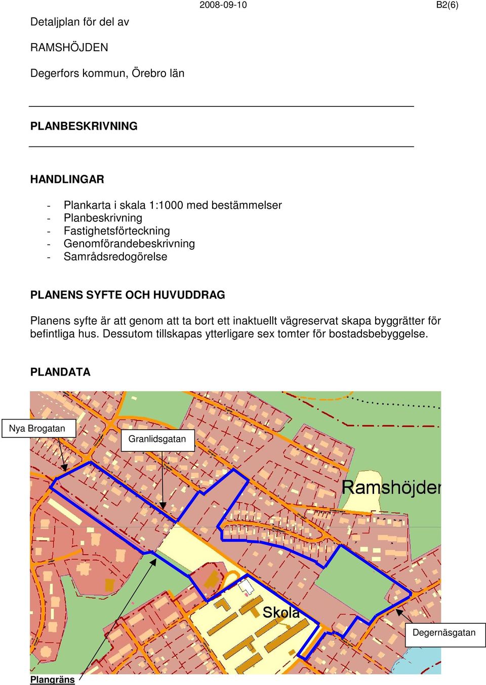 PLANENS SYFTE OCH HUVUDDRAG Planens syfte är att genom att ta bort ett inaktuellt vägreservat skapa byggrätter för
